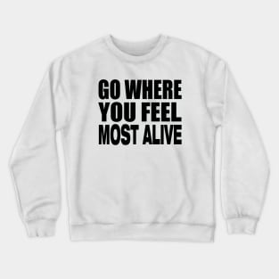 Go where you feel most alive Crewneck Sweatshirt